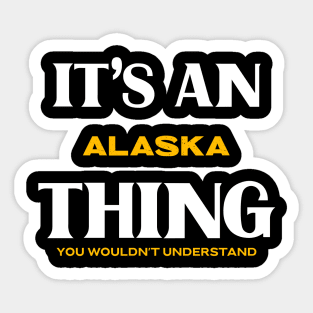 It's an Alaska Thing You Wouldn't Understand Sticker